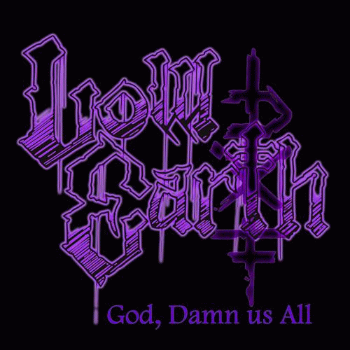 Low Earth : God, Damn Us All